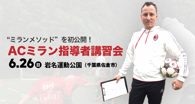 ミラン メソッドを初公開 ミラン指導者講習会が6月26日千葉県佐倉市で開催 サッカーキング