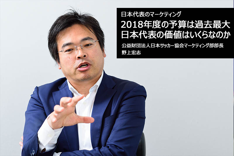 18年度の予算は過去最大 日本代表の価値はいくらなのか 日本代表のマーケティング サッカーキング