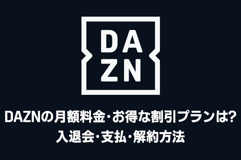 Daznの月額料金 お得な割引プランは 入退会 支払 解約方法 サッカーキング